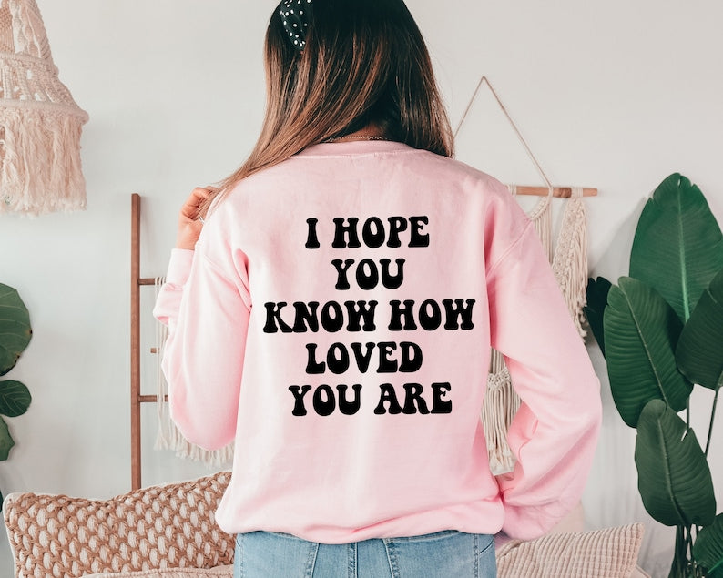 I Hope You Know How Loved You Are Sweatshirt
